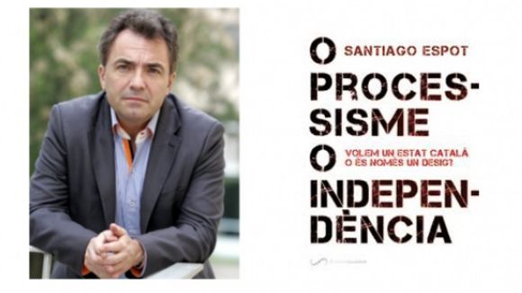 Santiago Espot presenta 'O processisme o independència' aquest dimarts a la Casa de Cultura